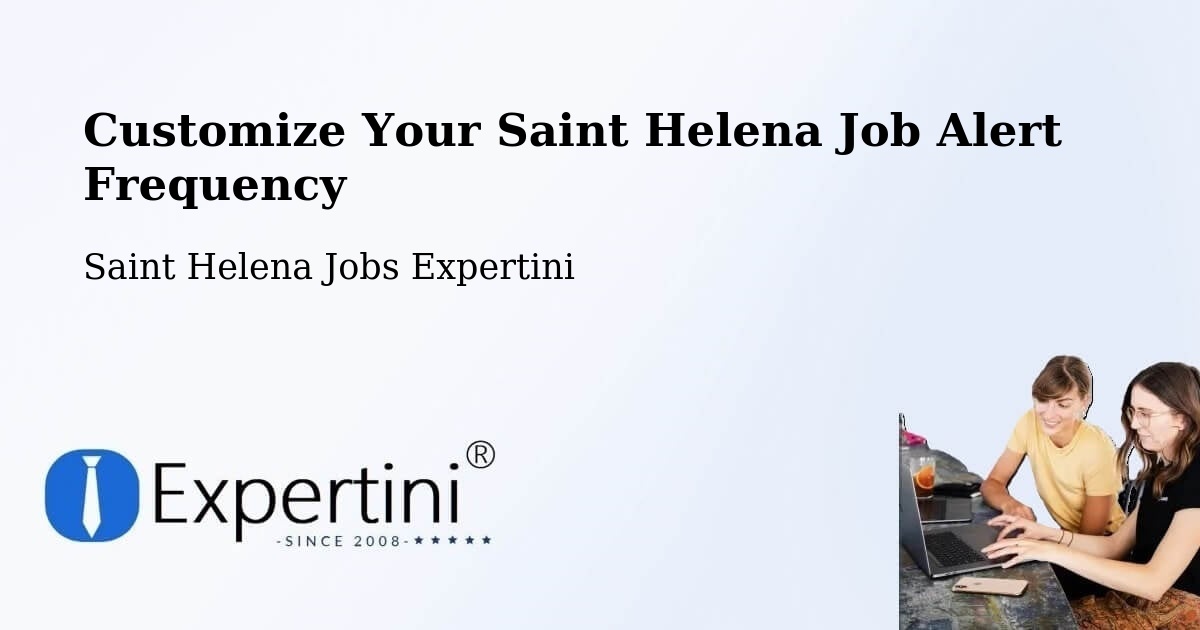 Customize Your Saint Helena Job Alert Frequency - Saint Helena Jobs Expertini